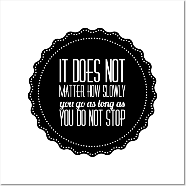 it does not matter how slowly you go as long as you do not stop Wall Art by GMAT